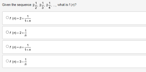 Given the sequence
Of (n)=2+2
Of (m) = 2 + 1/
n
Of(n)=n+: 1+n
Of (n)=3--1/
= 21/1, 23, 2441... what is f(n)?
2+₁+n