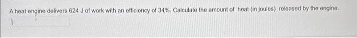 A heat engine delivers 624 J of work with an efficiency of 34%. Calculate the amount of heat (in joules) released by the engine.
