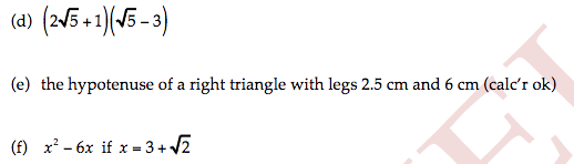 (d) (2v5 +1)(45 - 3)
(e) the hypotenuse of a right triangle with legs 2.5 cm and 6 cm (calc'r ok)
(f) x? - 6x if x = 3+ 2
