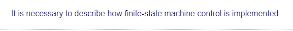 It is necessary to describe how finite-state machine control is implemented.