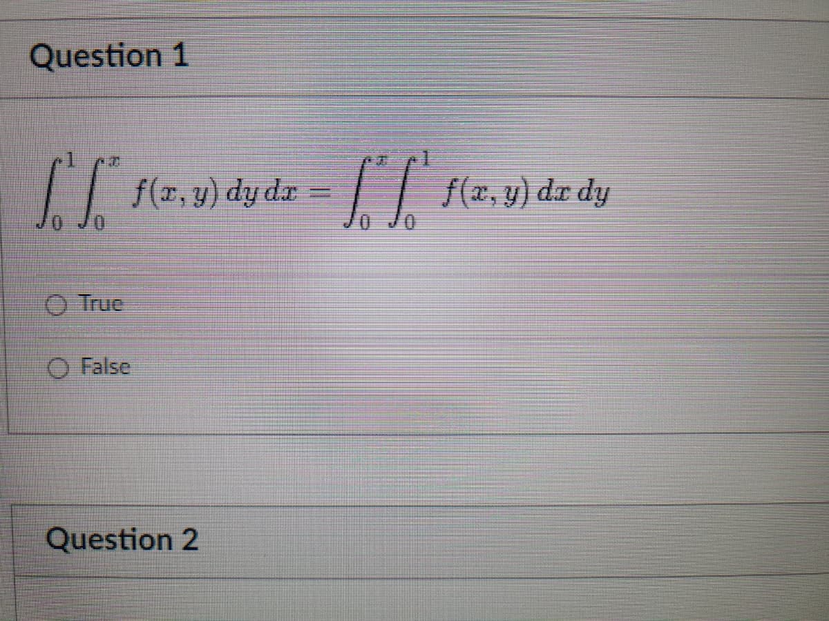 Question 1
["["
[/
Truc
False
f(x, y) dy dr
Question 2
7/1
f(x, y) dx dy
