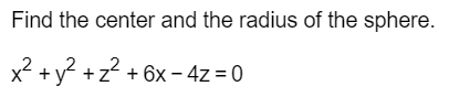 Find the center and the radius of the sphere.
x? + y? +z? + 6x- 4z = 0
