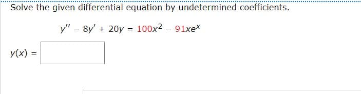 Solve the given differential equation by undetermined coefficients.
y" - 8y' + 20y = 100x² - 91xex
y(x) =