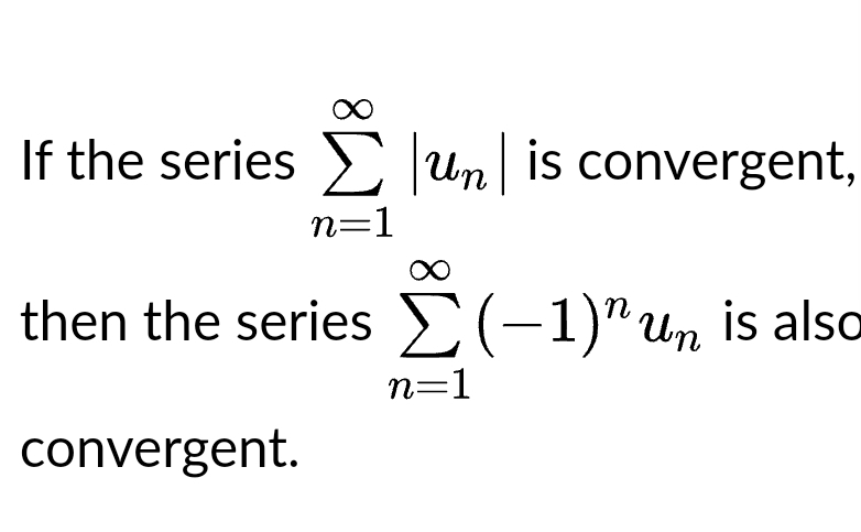 If the series un is convergent,
n=1
then the series (−1)ª un is also
convergent.
n=1