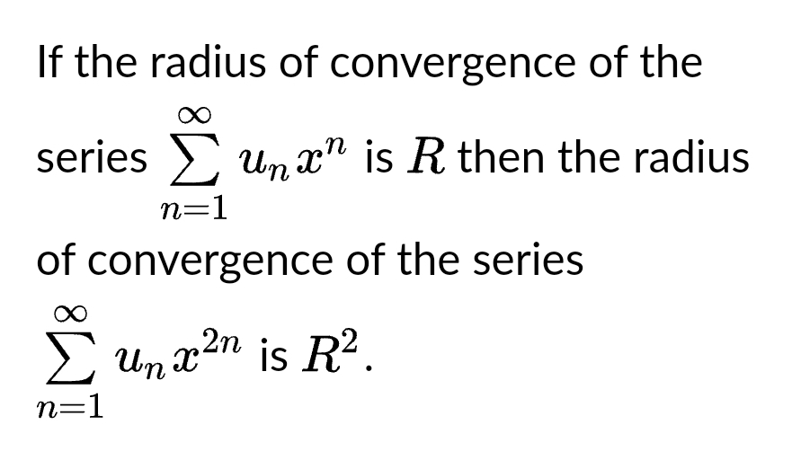If the radius of convergence of the
Ë
n=1
of convergence of the series
n
series unx is R then the radius
Σ una2n is R2.
x ²n
Un
n=1
