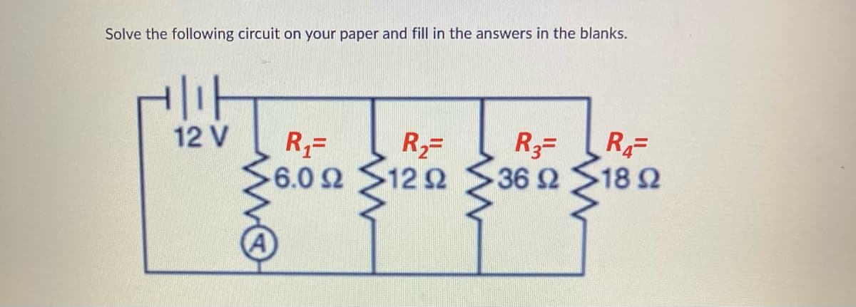 Solve the following circuit on your paper and fill in the answers in the blanks.
12 V
R₁=
6.0 2
R₂=
122
R3= R₂=
• 36 Ω 518 Ω