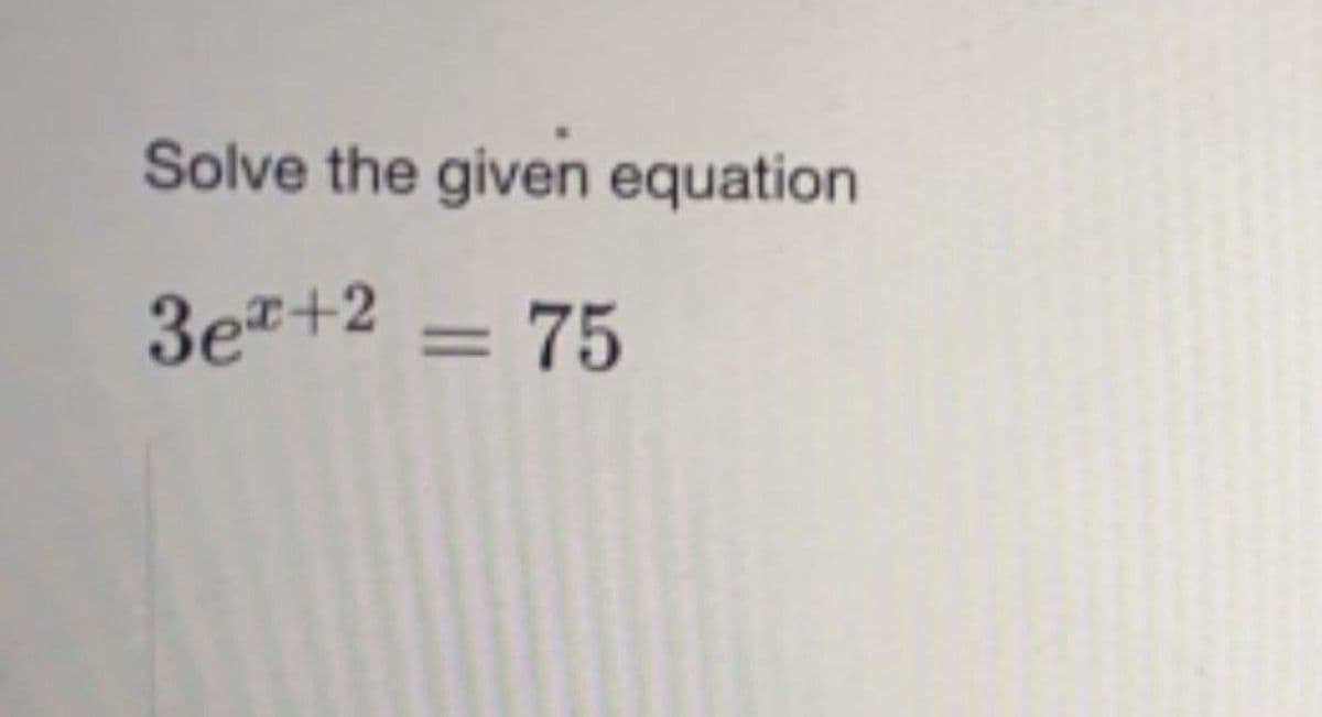 Solve the given equation
3e²+2 = 75
=