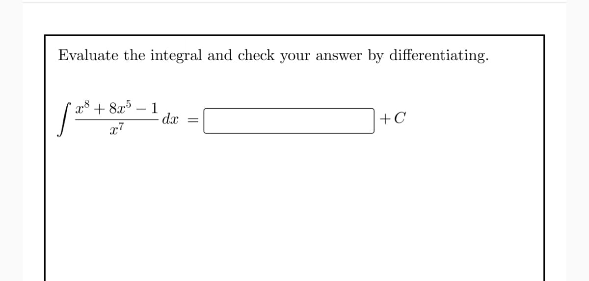 Evaluate the integral and check your answer by differentiating.
x8 + 8x5
x7
1
dx
+C