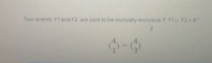 Two events F1 and F2 are said to be mutually exclusive if F1U F2 0"
%3D
