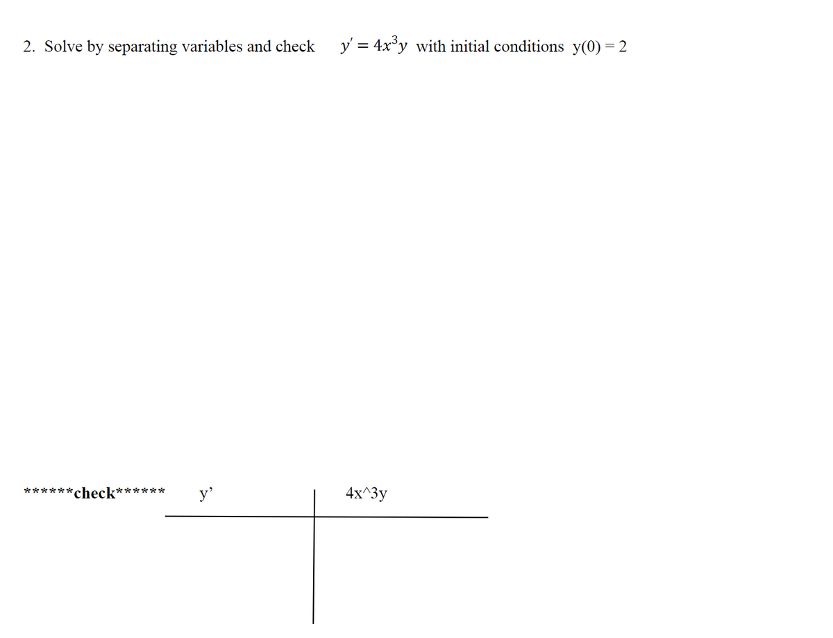 2. Solve by separating variables and check y'= 4x³y with initial conditions y(0) = 2
******check****** y'
4x^3y