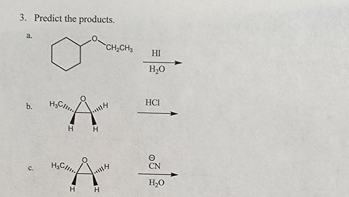 3. Predict the products.
a.
b.
C.
H3CII!!!
H H
111/4
H3C/II.
A
H
H
CH₂CH3
14
HI
H₂O
HC1
CN
H₂O