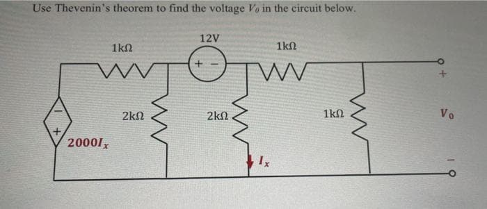 Use Thevenin's theorem to find the voltage Vo in the circuit below.
+
w
20001x
16Ω
2ΚΩ
12V
+
2ΚΩ
1kΩ
W w
1x
1ΚΩ
Vo