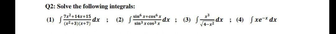 Q2: Solve the following integrals:
(1)
- 7x²+14x+15
(x²+3)(x+7)
- dx ;
(2) [Sinhx+cosx
sin³ x cos³x
dx ; (3) dx ; (4) ƒxe¯* dx
√4-x²