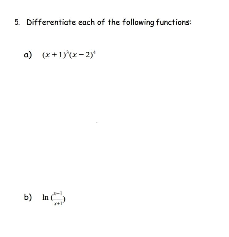 5. Differentiate each of the following functions:
a) (x+1)³(x-2)4
b) In
x+1