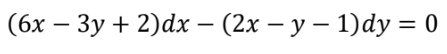 -
(6x - 3y + 2)dx − (2x − y − 1)dy = 0