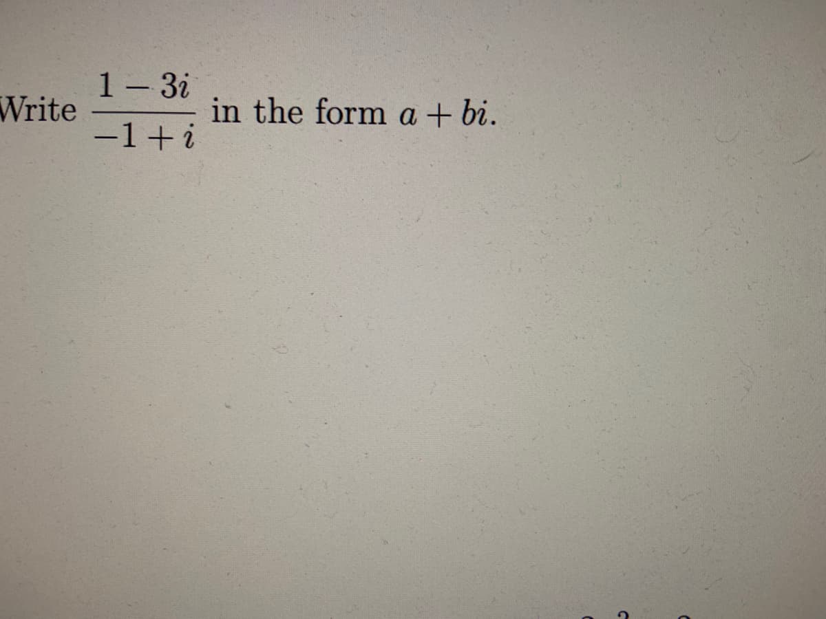 1- 3i
Write
-1+i
in the form a + bi.
