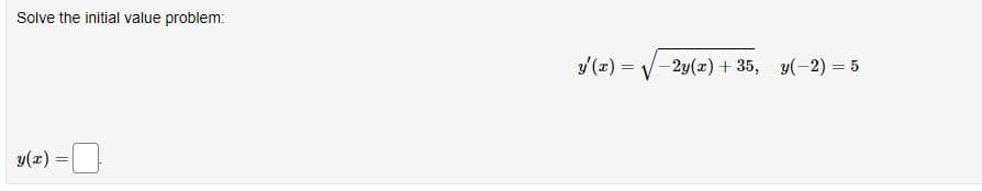 Solve the initial value problem:
y(x) =
y'(x) =
-2y(x) +35, y(-2) = 5