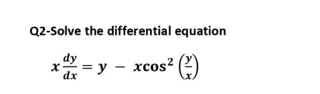 Q2-Solve the differential equation
dy
dx
y xcos²
² (²)
-