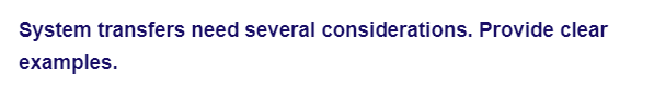 System transfers need several considerations. Provide clear
examples.