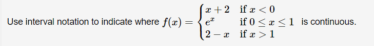 Use interval notation to indicate where f(x)
=
x+2
I
et
2
- x
if x < 0
if 0 ≤ x ≤ 1 is continuous.
if x > 1