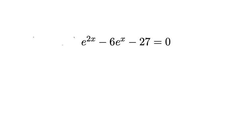 e2x –
6e" – 27 = 0
-
