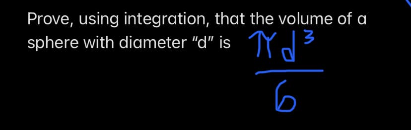 Prove, using integration, that the volume of a
sphere with diameter "d" is
13
6