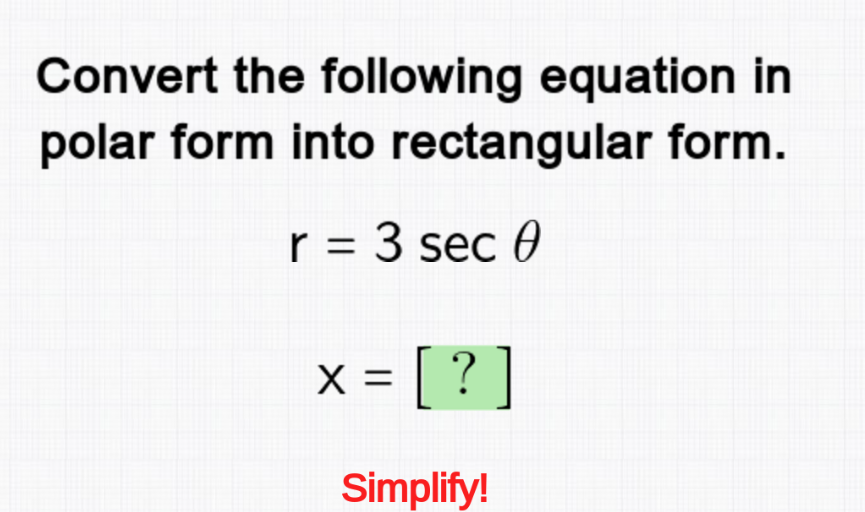 Convert the following equation in
polar form into rectangular form.
Ꮎ
r = 3 sec 0
× = [ ? ]
Simplify!