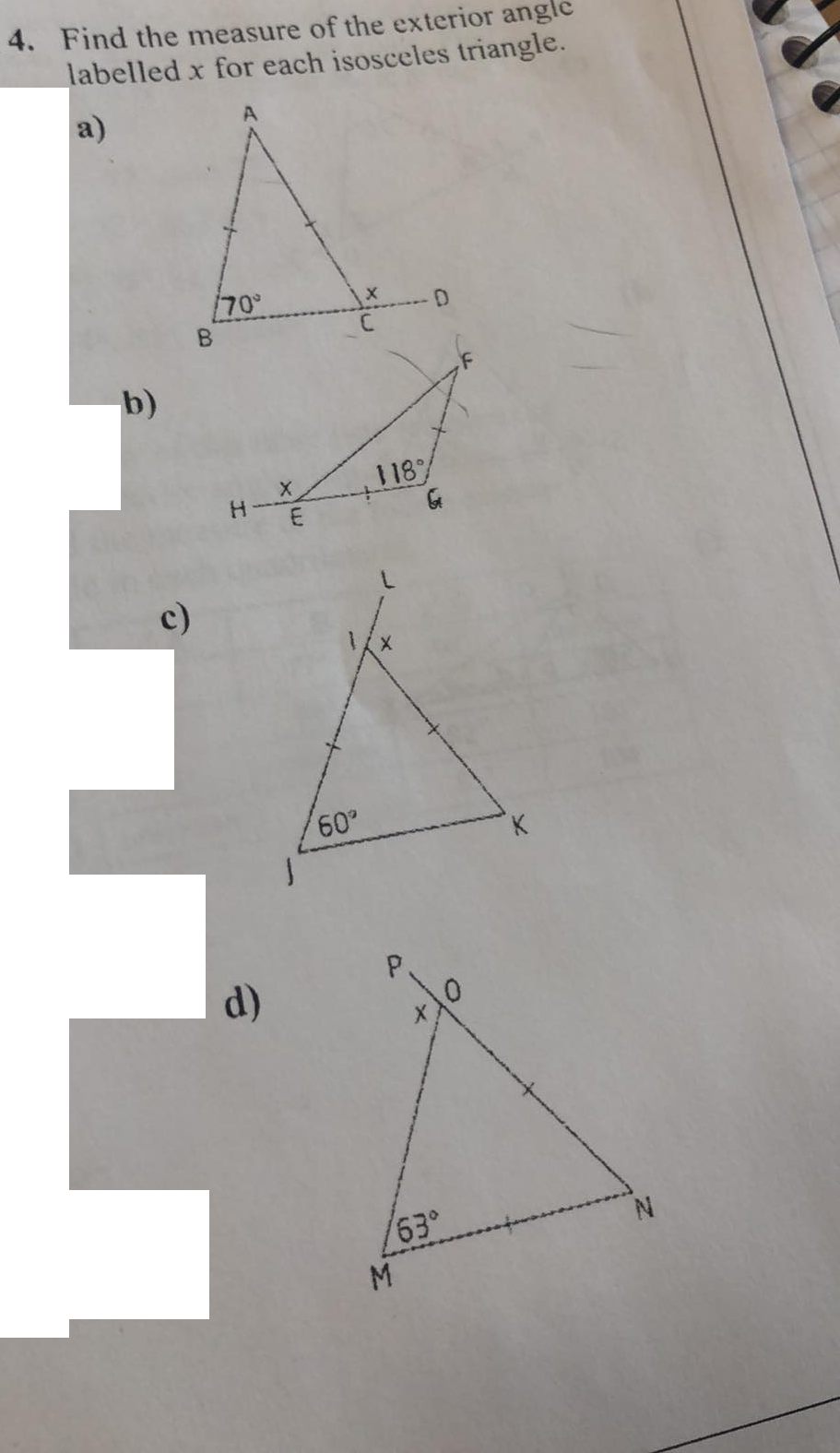 4. Find the measure of the exterior angle
labelled x for each isosceles triangle.
a)
70°
b)
118
c)
0,
d)
63°
M.
B.

