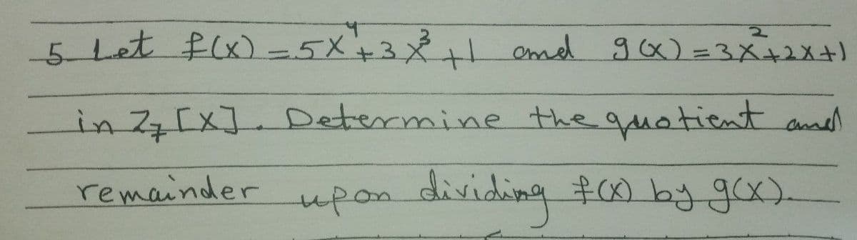 5 Let fx) -5X+3x+1 emd
go)=3X+2x+)
in [x].
Determine the
quationt and
remainder pon
disiding
#00by.go).
