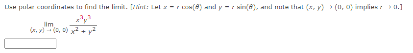 Use polar coordinates to find the limit. [Hint: Let x = r cos(0) and y = r sin(0), and note that (x, y) → (0, 0) implies r → 0.]
x³y³
lim
(x,y) → (0,0) x² + y²