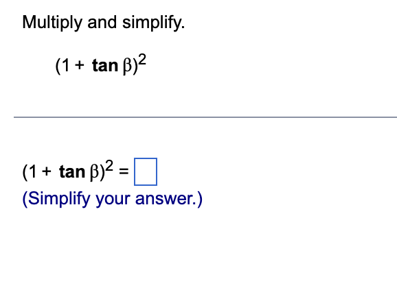 Multiply and simplify.
(1 + tan ß)²
(1 + tan ß)² = |
(Simplify your answer.)