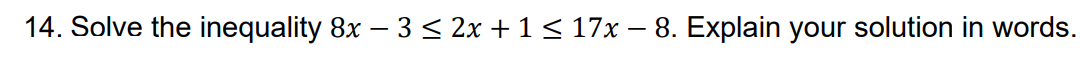 14. Solve the inequality 8x − 3 ≤ 2x + 1 ≤ 17x - 8. Explain your solution in words.