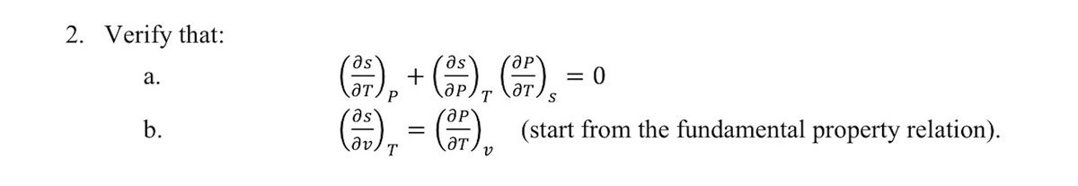 2. Verify that:
a.
b.
(²), + C), C),
ƏT
P
T
S
= 0
(35) = (3) (start from the fundamental property relation).
T