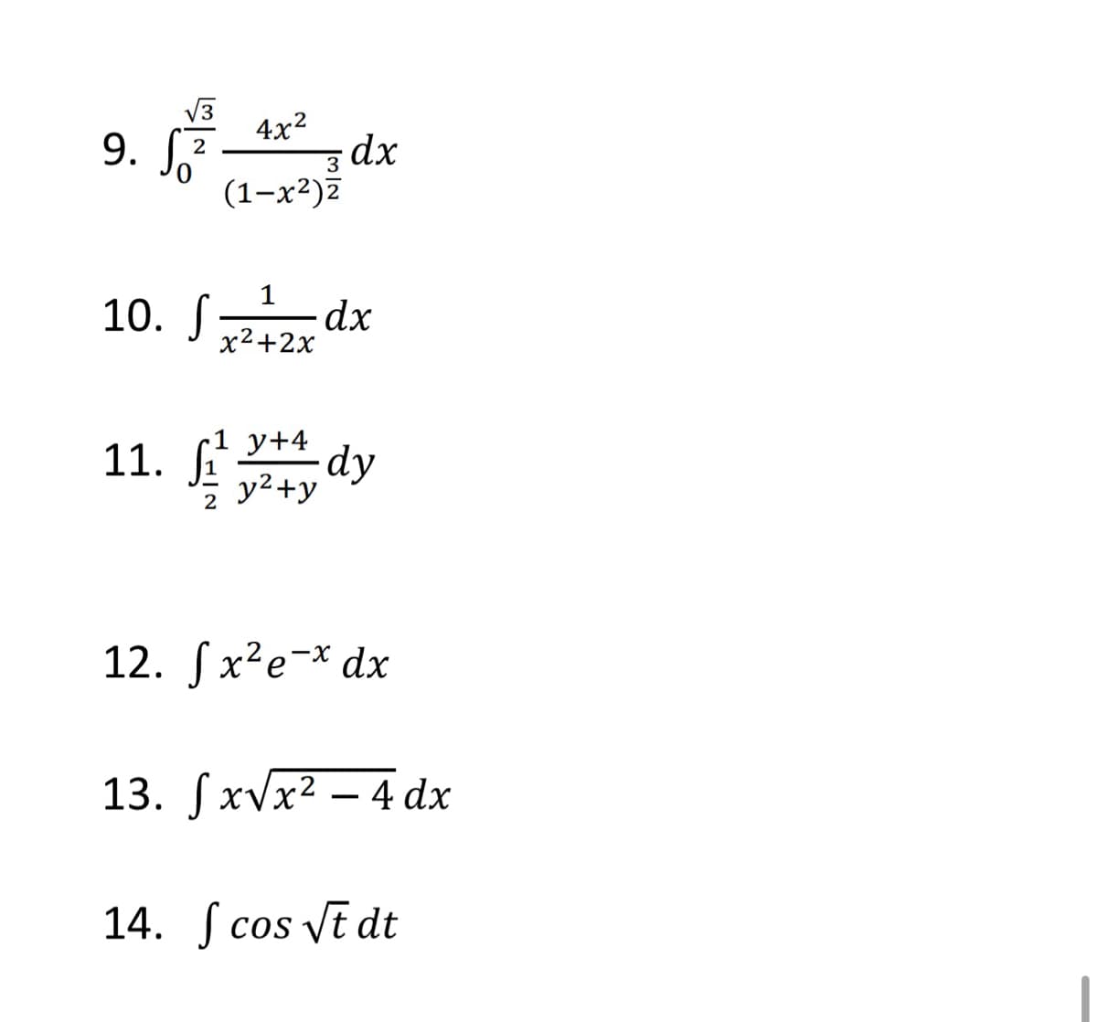 9. 2
4x²
(1-x²)2
3
dx
10. S -dx
1
x²+2x
11. ¹
2
1 y+4
dy
y²+y
12. fx²e-x dx
13. fx√x² - 4 dx
14. fcos √t dt