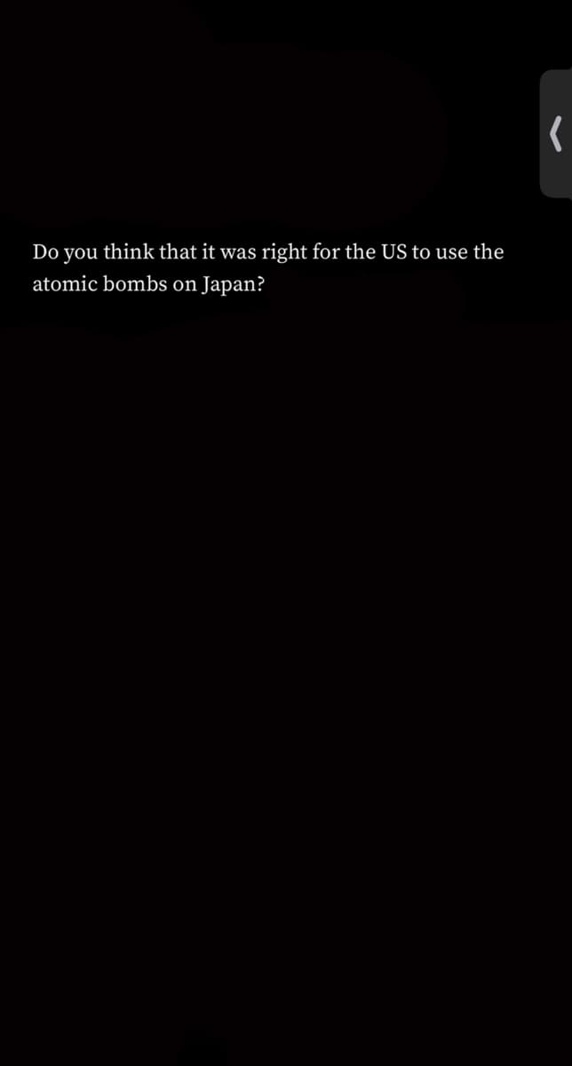 Do you think that it was right for the US to use the
atomic bombs on Japan?
