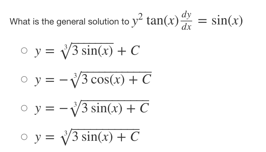 dy
What is the general solution to y² tan(x) dx = sin(x)
3
o y =
3 sin(x) + C
o y = -√3 cos(x) + C
o y = -√3 sin(x) + C
o y = √3 sin(x) + C
I