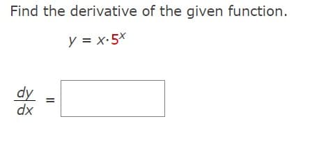 Find the derivative of the given function.
y = x.5*
dy
dx
||