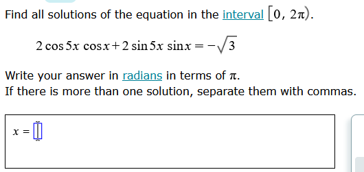 Find all solutions of the equation in the interval [0, 27).
2 cos5x cosx+2 sin5x sinx=−V/3
Write your answer in radians in terms of .
If there is more than one solution, separate them with commas.
-0
X =