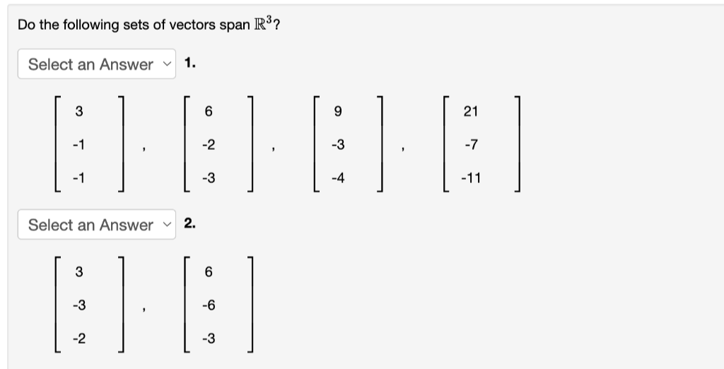 Do the following sets of vectors span R³?
Select an Answer
3
Select an Answer
-2
1.
6
LEH
]]]
2.
-3
-11