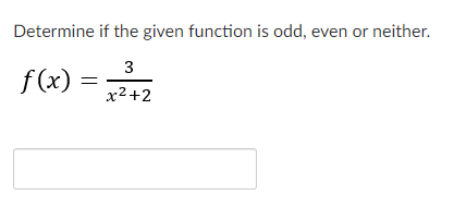 Determine if the given function is odd, even or neither.
f (x) =
x2+2
3.
