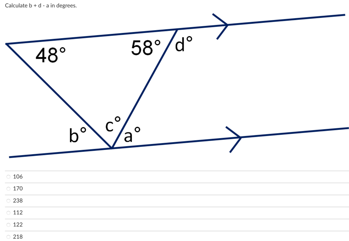 Calculate b + d - a in degrees.
48°
58°/d°
b°\ c°
a°
106
O 170
O 238
O 112
O 122
O 218
