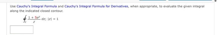 Use Cauchy's Integral Formula and Cauchy's Integral Formula for Derivatives, when appropriate, to evaluate the given integral
along the indicated closed contour.
dz; |z| = 1
1+5²
Z