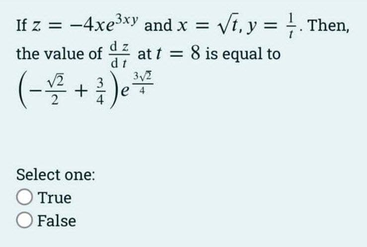 If z = -4xe³xy and x = √t, y = . Then,
t
the value of dat t = 8 is equal to
3√2
(-¥² + ²) e *
4
Select one:
True
O False