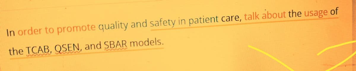 In order to promote quality and safety in patient care, talk about the usage of
the TCAB, QSEN, and SBAR models.