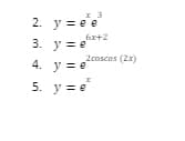I 3
2. y = e e
fr+2
3. y = e
4. уз
2coscos (2x)
3е
5. y = e
