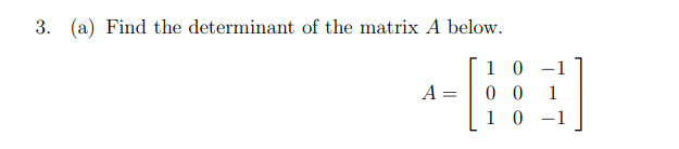 3. (a) Find the determinant of the matrix A below.
1 0 -1
0 0
1 0 -1
A =
1
||
