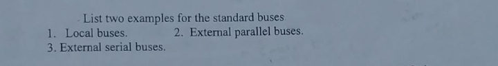 List two examples for the standard buses.
1. Local buses.
2. External parallel buses.
3. External serial buses.