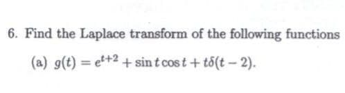 6. Find the Laplace transform of the following functions
(a) g(t) = et+2+ sint cost+to(t-2).