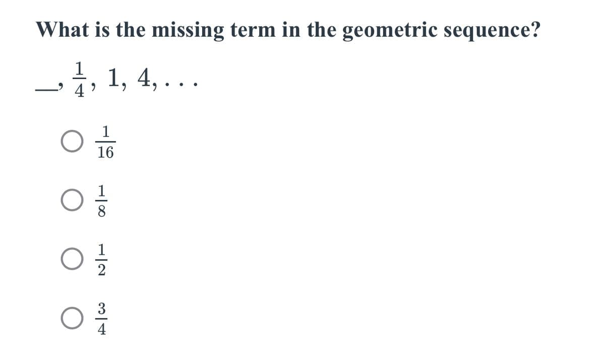 What is the missing term in the geometric sequence?
_‚ ½, 1, 4, . . .
1
16
100
를
00
4