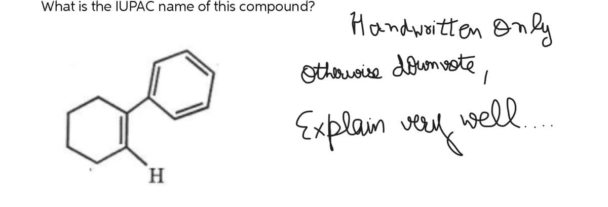 What is the IUPAC name of this compound?
Н
Handwritten only
Otherwise down vote
I
eru
Explain vey well.